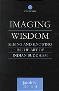 Imaging Wisdom : Seeing and Knowing in the Art of Indian Buddhism (Hardcover)