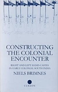 Constructing the Colonial Encounter : Right and Left Hand Castes in Early Colonial South India (Hardcover)