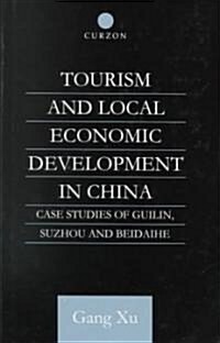 Tourism and Local Development in China : Case Studies of Guilin, Suzhou and Beidaihe (Hardcover)