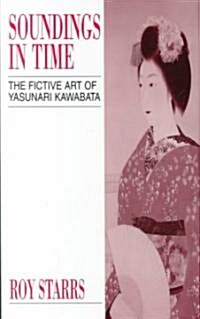 Soundings in Time : The Fictive Art of Yasunari Kawabata (Hardcover)