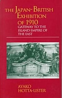 The Japan-British Exhibition of 1910 : Gateway to the Island Empire of the East (Hardcover)