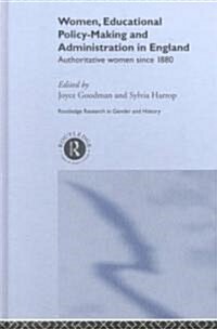 Women, Educational Policy-Making and Administration in England : Authoritative Women Since 1800 (Hardcover)