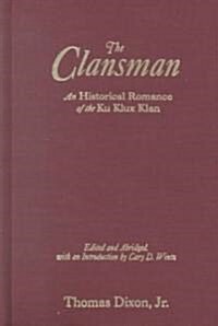 The Clansman: An Historical Romance of the Ku Klux Klan : An Historical Romance of the Ku Klux Klan (Hardcover)