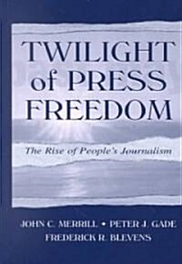 Twilight of Press Freedom: The Rise of Peoples Journalism (Hardcover)