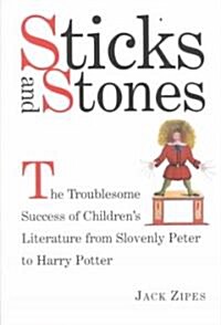 Sticks and Stones : The Troublesome Success of Childrens Literature from Slovenly Peter to Harry Potter (Hardcover)