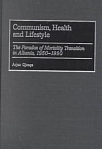 Communism, Health and Lifestyle: The Paradox of Mortality Transition in Albania, 1950-1990 (Hardcover)