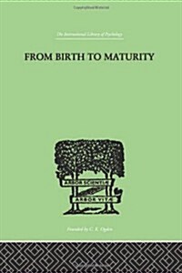 From Birth to Maturity : An Outline of the Psychological Development of the Child (Hardcover)