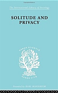 Solitude and Privacy : A Study of Social Isolation, its Causes and Therapy (Hardcover)