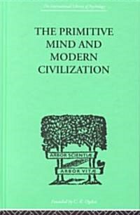 The Primitive Mind and Modern Civilization (Hardcover)