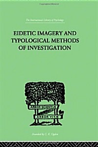 Eidetic Imagery and Typological Methods of Investigation : Their Importance for the Psychology of Childhood, the Theory of Education and General Psych (Hardcover)