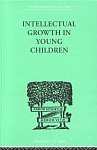 Intellectual Growth in Young Children : With an Appendix on Childrens Why Questions by Nathan Isaacs (Hardcover)