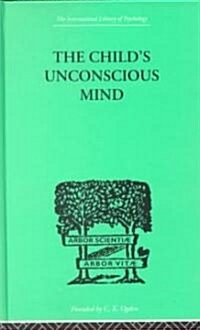 The Childs Unconscious Mind : The Relations of Psychoanalysis to Education (Hardcover)