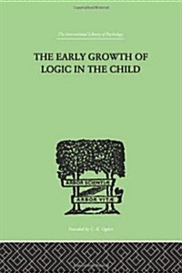 The Early Growth of Logic in the Child : Classification and Seriation (Hardcover)