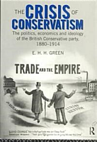 The Crisis of Conservatism : The Politics, Economics and Ideology of the Conservative Party, 1880-1914 (Paperback)