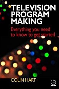 Television Program Making : Everything You Need to Know to Get Started (Paperback)