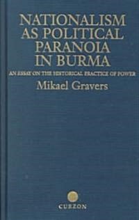 Nationalism as Political Paranoia in Burma : An Essay on the Historical Practice of Power (Hardcover)
