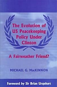 The Evolution of US Peacekeeping Policy Under Clinton : A Fairweather Friend? (Paperback)