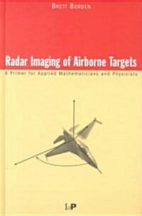 Radar Imaging of Airborne Targets : A Primer for Applied Mathematicians and Physicists (Hardcover)