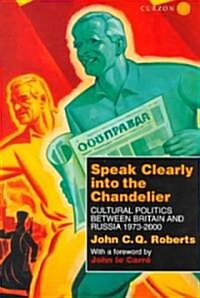 Speak Clearly into the Chandelier : Cultural Politics Between Britain and Russia 1973-2000 (Hardcover)