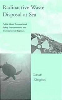 Radioactive Waste Disposal at Sea: Public Ideas, Transnational Policy Entrepreneurs, and Environmental Regimes (Paperback)