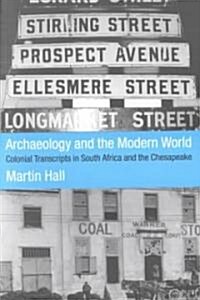 Archaeology and the Modern World : Colonial Transcripts in South Africa and Chesapeake (Paperback)