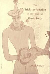 The Trickster-Function in the Theatre of Garcia Lorca (Hardcover)