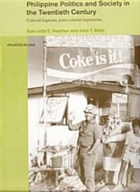 Philippine Politics and Society in the Twentieth Century : Colonial Legacies, Post-colonial Trajectories (Paperback)