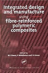 Integrated Design and Manufacture Using Fibre-Reinforced Polymeric Composites (Hardcover)