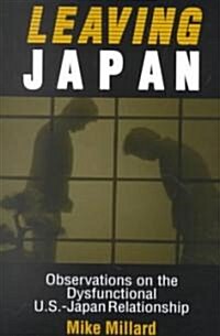 Leaving Japan : Observations on a Dysfunctional U.S.-Japan Relationship (Paperback)