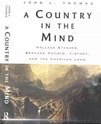 A Country in the Mind : Wallace Stegner, Bernard DeVoto, History, and the American Land (Hardcover)