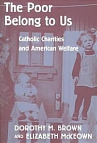 The Poor Belong to Us: Catholic Charities and American Welfare (Paperback)