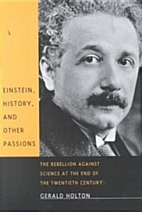 Einstein, History, and Other Passions: The Rebellion Against Science at the End of the Twentieth Century (Paperback)