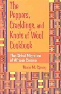 The Peppers, Cracklings, and Knots of Wool Cookbook: The Global Migration of African Cuisine (Paperback)