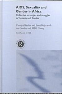 AIDS Sexuality and Gender in Africa : Collective Strategies and Struggles in Tanzania and Zambia (Hardcover)