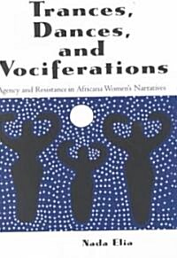 Trances, Dances and Vociferations: Agency and Resistance in Africana Womens Narratives (Paperback)
