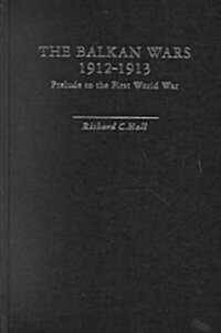 The Balkan Wars 1912-1913 : Prelude to the First World War (Hardcover)