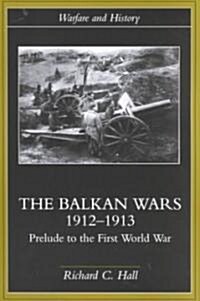 The Balkan Wars 1912-1913 : Prelude to the First World War (Paperback)