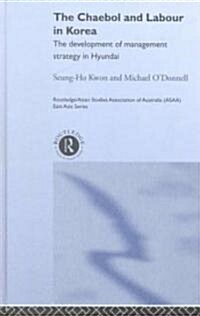 The Cheabol and Labour in Korea : The Development of Management Strategy in Hyundai (Hardcover)