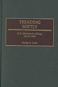 Treading Softly: U.S. Marines in China, 1819-1949 (Hardcover)