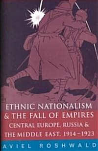 Ethnic Nationalism and the Fall of Empires : Central Europe, the Middle East and Russia, 1914-23 (Paperback)