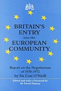 Britains Entry into the European Community : Report on the Negotiations of 1970 - 1972 by Sir Con ONeill (Hardcover)