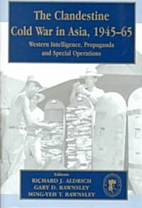 The Clandestine Cold War in Asia, 1945-65 : Western Intelligence, Propaganda and Special Operations (Hardcover)