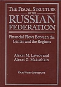 The Fiscal Structure of the Russian Federation: Financial Flows Between the Center and the Regions : Financial Flows Between the Center and the Region (Hardcover)
