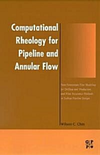 Computational Rheology for Pipeline and Annular Flow: Non-Newtonian Flow Modeling for Drilling and Production, and Flow Assurance Methods in Subsea Pi (Hardcover)