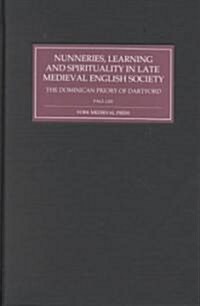 Nunneries, Learning and Spirituality in Late Medieval English Society : The Dominican Priory of Dartford (Hardcover)