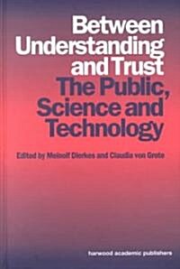 Between Understanding and Trust : The Public, Science and Technology (Hardcover)