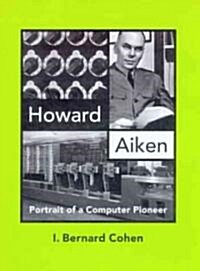 Howard Aiken: Portrait of a Computer Pioneer (Paperback, Revised)