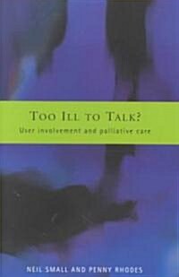 Too Ill to Talk? : User Involvement in Palliative Care (Paperback)