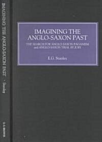 Imagining the Anglo-Saxon Past : The Search for Anglo-Saxon Paganism and Anglo-Saxon Trial by Jury (Hardcover)