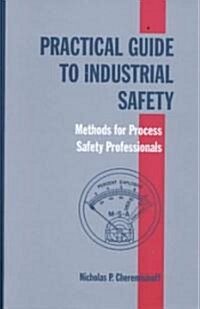 Practical Guide to Industrial Safety: Methods for Process Safety Professionals (Hardcover)